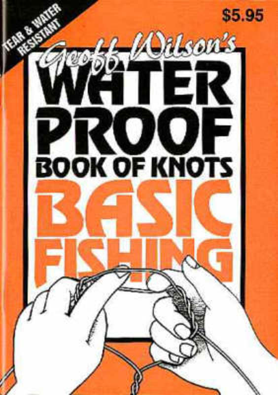 Geoff Wilson's Waterproof Book of Basic Fishing Knots by Geoff