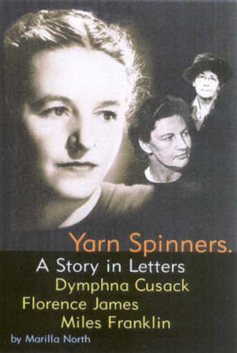 Yarn Spinners: a Story in Letters Between Dymphna Cusack, Florence Jamess & Miles Franklin by Marilla North - 9780702231926