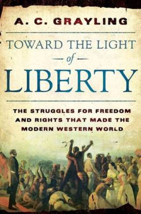 Toward the Light of Liberty by A C Grayling (New College of the Humanities London) - 9780802716361