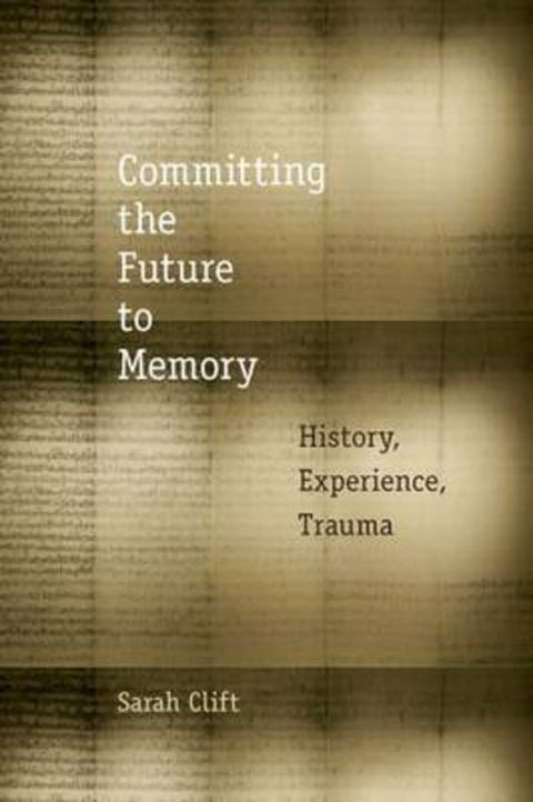 Committing the Future to Memory by Sarah Clift - 9780823254217