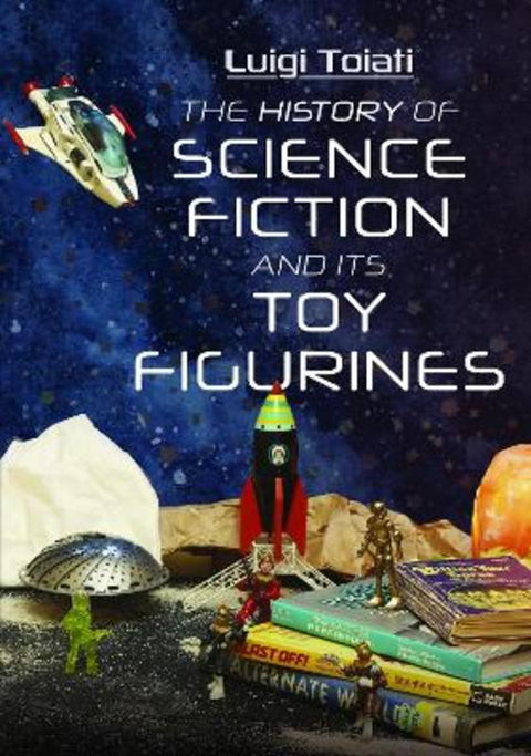 The History of Science Fiction and Its Toy Figurines by Luigi Toiati - 9781399005548