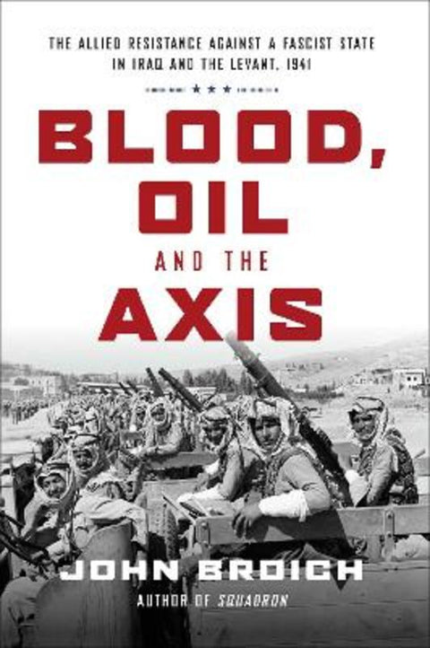 Blood, Oil and the Axis: The Allied Resistance Against a Fascist State in Iraq and the Levant, 1941 by John Broich - 9781468313994