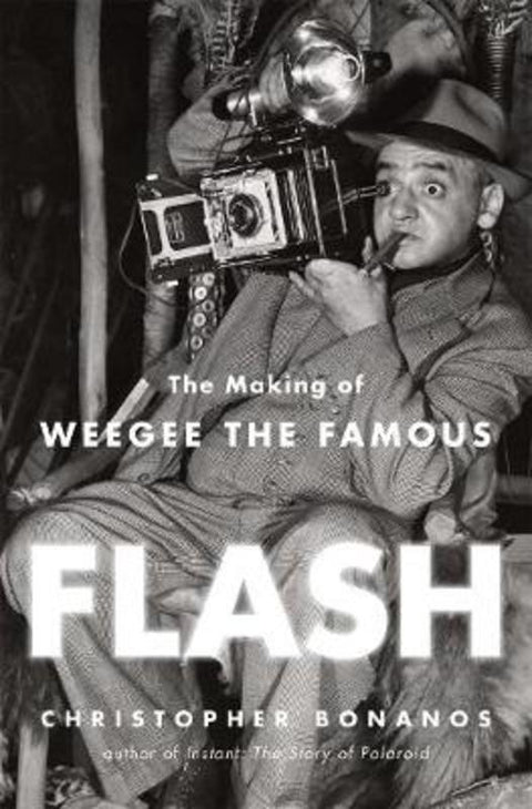 Flash: The Making of Weegee the Famous by Christopher Bonanos - 9781627793063