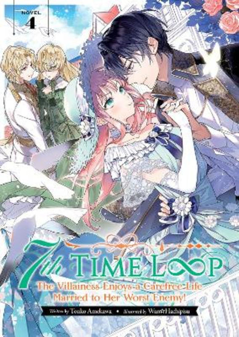 7th Time Loop: The Villainess Enjoys a Carefree Life Married to Her Worst Enemy! (Light Novel) Vol. 4 by Touko Amekawa - 9781685796488