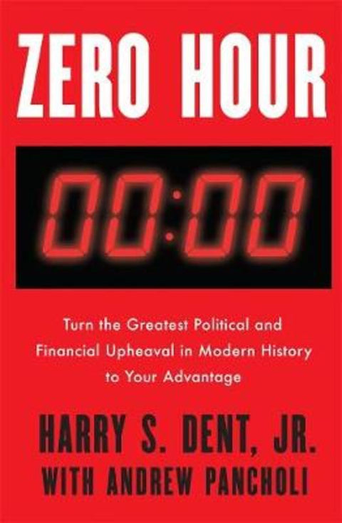 Zero Hour: Turn the Greatest Political and Financial Upheaval in Modern History to Your Advantage by Harry S. Dent Jr. - 9781760640477