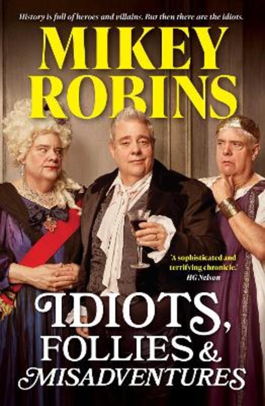 Idiots, Follies and Misadventures by Mikey Robins - 9781761107115