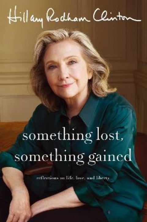 Something Lost, Something Gained by Hillary Rodham Clinton - 9781761631283