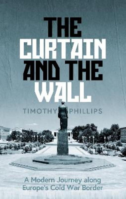 The Curtain and the Wall by Timothy Phillips - 9781783785766