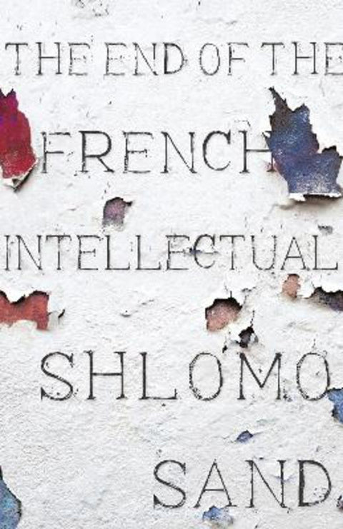 The End of the French Intellectual by Shlomo Sand - 9781786635082