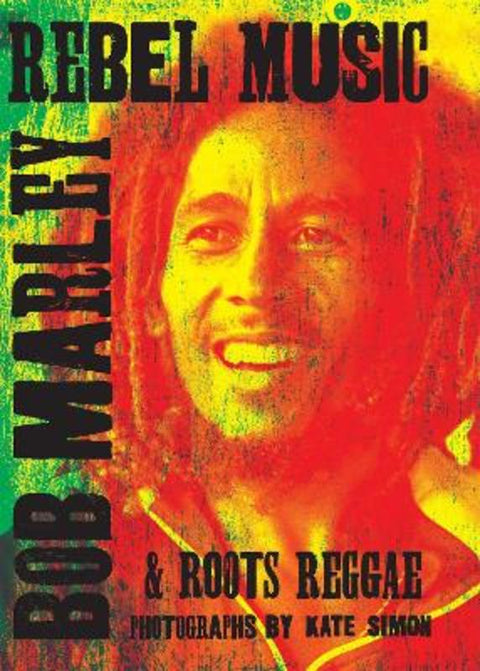 Rebel Music: Bob Marley & Roots Reggae by Kate Simon - 9781905662821