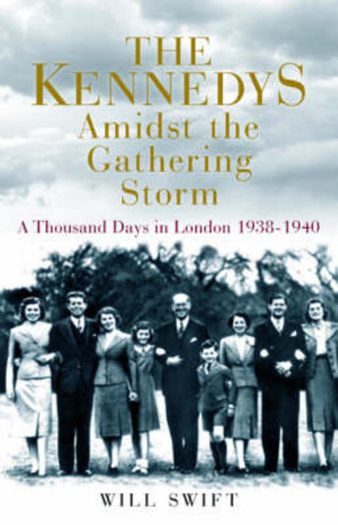 The Kennedys Amidst the Gathering Storm by Will Swift - 9781906217761