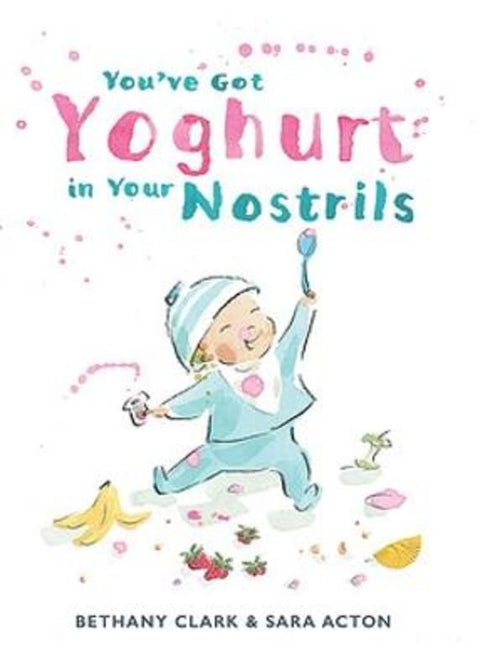 You've Got Yoghurt In Your Nostrils by Bethany Clark - 9781922848246