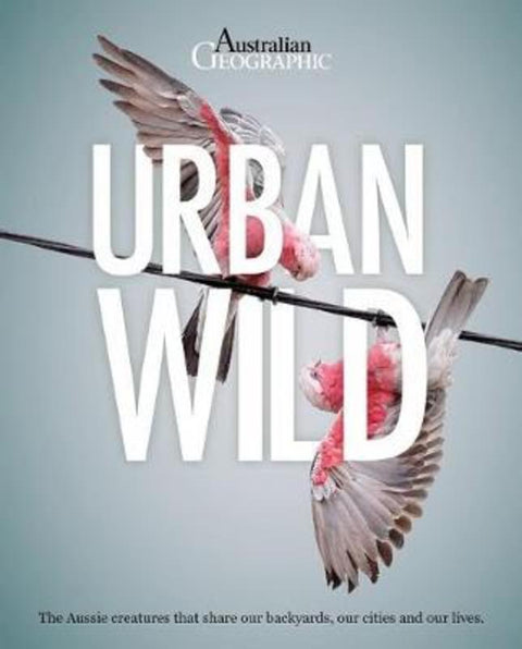 Urban Wild by AUSTRALIAN GEOGRAPHIC - 9781925847871