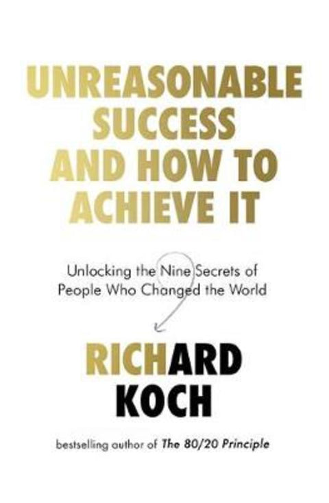 Unreasonable Success and How to Achieve It by Richard Koch - 9780349422923