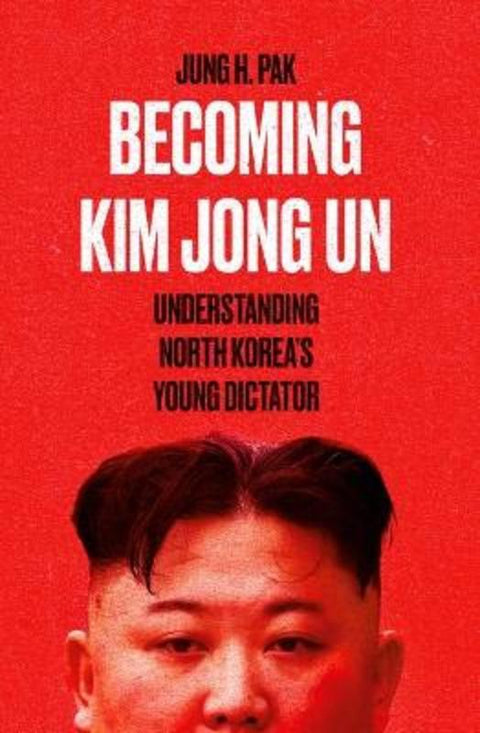 Becoming Kim Jong Un by Jung H. Pak - 9780861542529