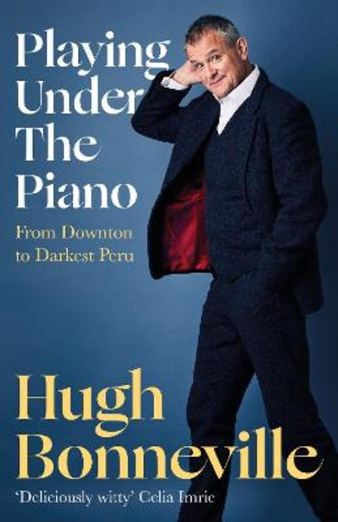 Playing Under the Piano: 'Comedy gold' Sunday Times by Hugh Bonneville - 9781408716847