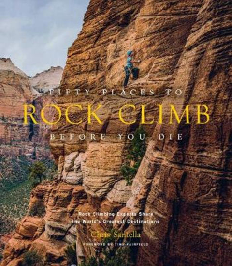 Fifty Places to Rock Climb Before You Die by Chris Santella - 9781419742927