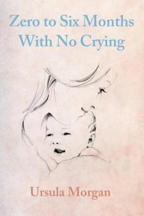 Zero to Six Months With No Crying by Ursula Morgan - 9781492226383