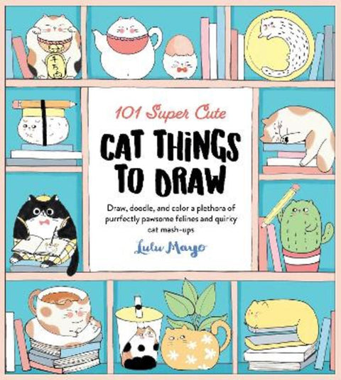 101 Super Cute Cat Things to Draw : Volume 1 by Lulu Mayo - 9781600589898