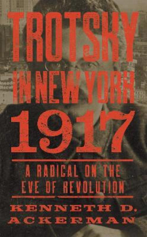 Trotsky in New York, 1917 by Kenneth D. Ackerman - 9781640090033