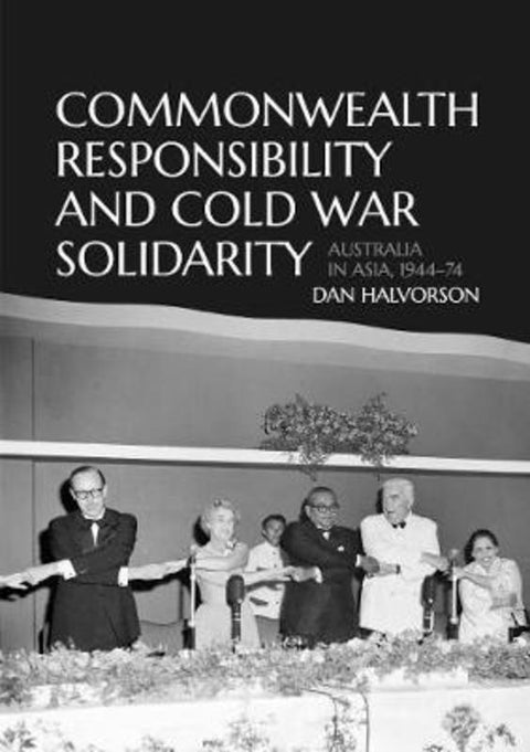 Commonwealth Responsibility and Cold War Solidarity by Dan Halvorson - 9781760463236