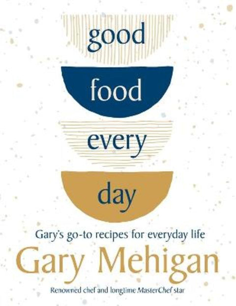 Good Food Every Day by Gary Mehigan - 9781760899073