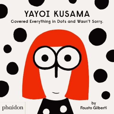 Yayoi Kusama Covered Everything in Dots and Wasn't Sorry. by Fausto Gilberti - 9781838660802