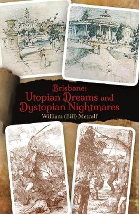 Brisbane Utopian Dreams and Dystopian Nightmares by William Metcalf - 9781922643445